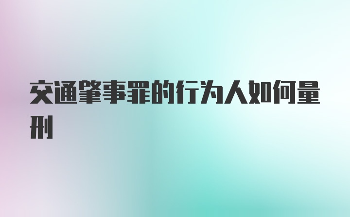 交通肇事罪的行为人如何量刑