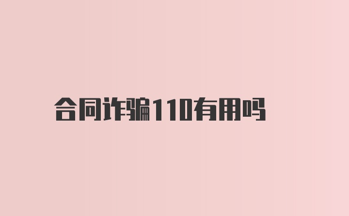 合同诈骗110有用吗