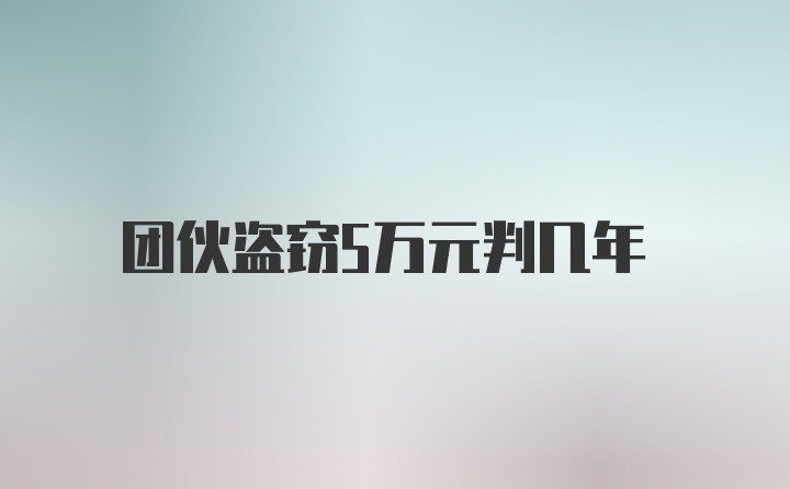 团伙盗窃5万元判几年