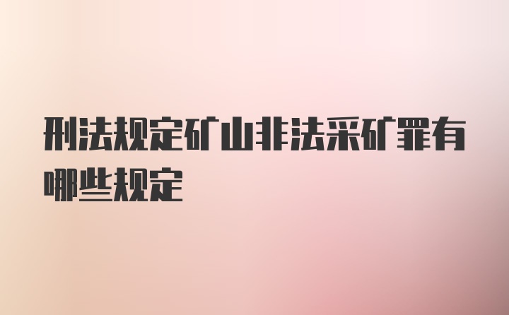 刑法规定矿山非法采矿罪有哪些规定