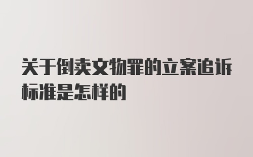 关于倒卖文物罪的立案追诉标准是怎样的