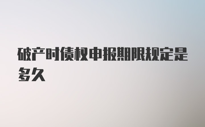 破产时债权申报期限规定是多久