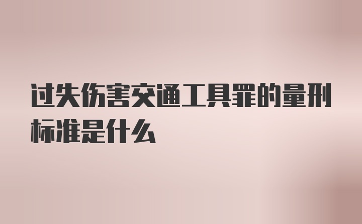 过失伤害交通工具罪的量刑标准是什么