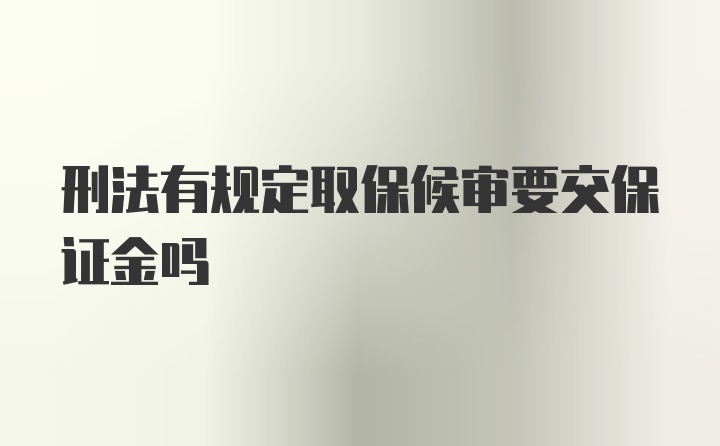 刑法有规定取保候审要交保证金吗