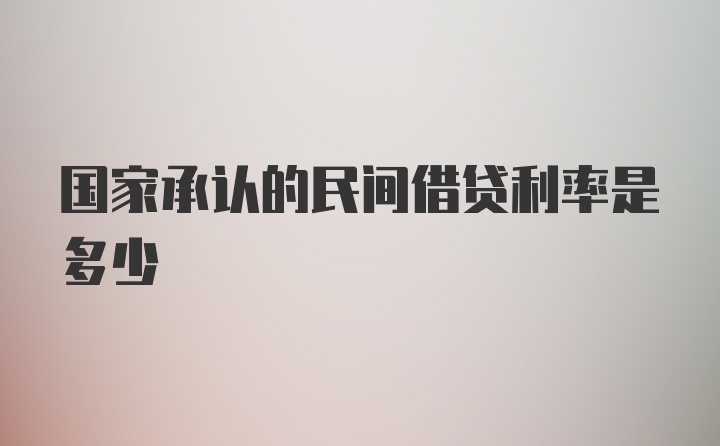 国家承认的民间借贷利率是多少