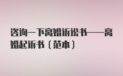 咨询一下离婚诉讼书——离婚起诉书(范本)