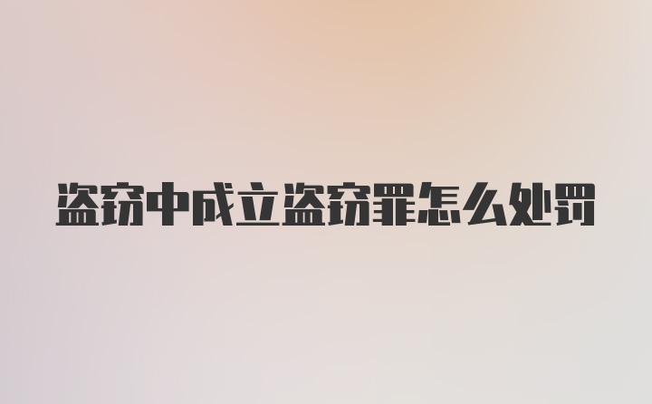 盗窃中成立盗窃罪怎么处罚