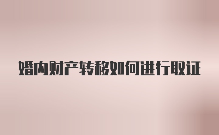 婚内财产转移如何进行取证