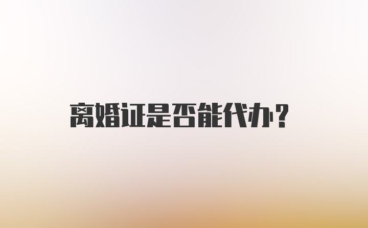 离婚证是否能代办？