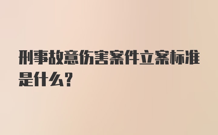 刑事故意伤害案件立案标准是什么？