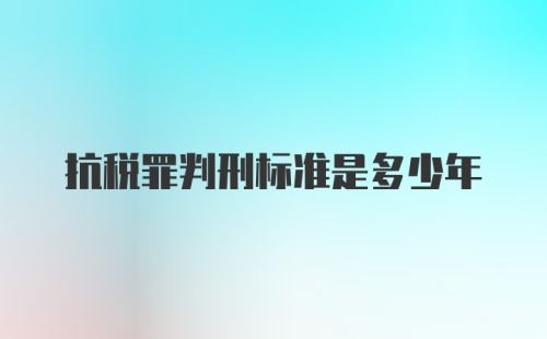 抗税罪判刑标准是多少年