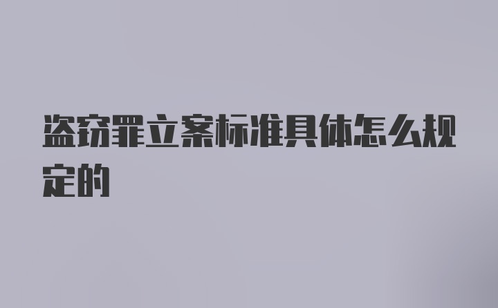 盗窃罪立案标准具体怎么规定的