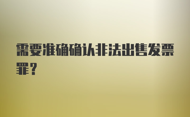 需要准确确认非法出售发票罪？