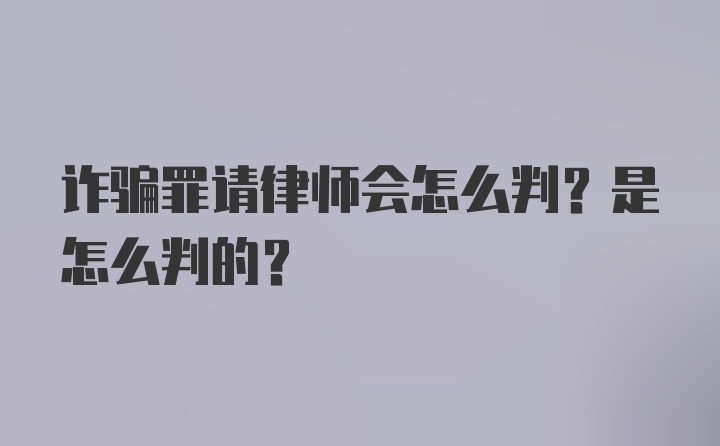 诈骗罪请律师会怎么判？是怎么判的？