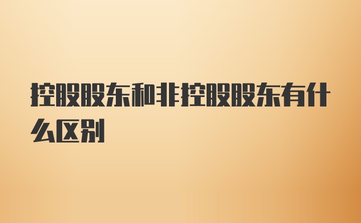 控股股东和非控股股东有什么区别