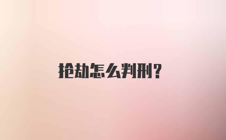 抢劫怎么判刑？