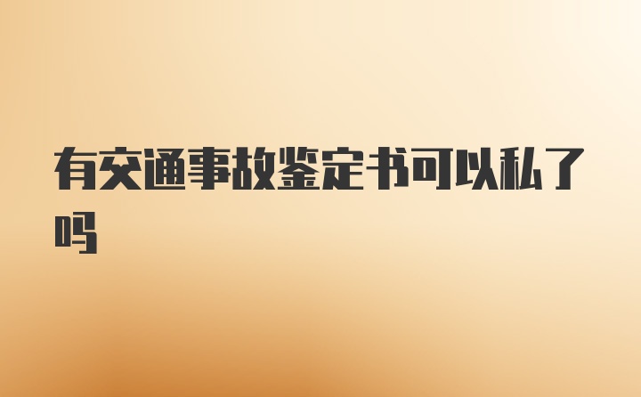 有交通事故鉴定书可以私了吗