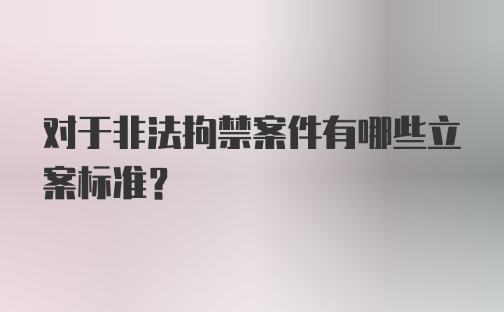 对于非法拘禁案件有哪些立案标准?