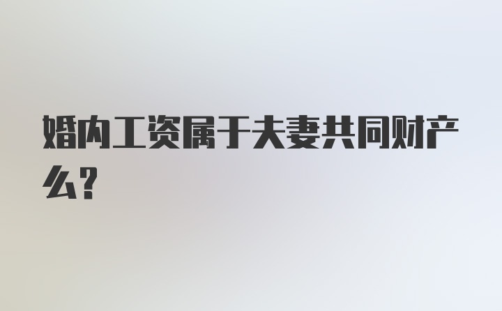 婚内工资属于夫妻共同财产么?