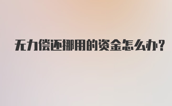 无力偿还挪用的资金怎么办？