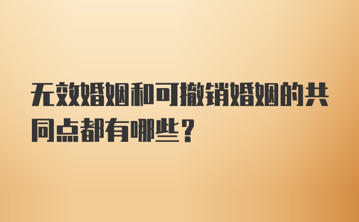 无效婚姻和可撤销婚姻的共同点都有哪些?