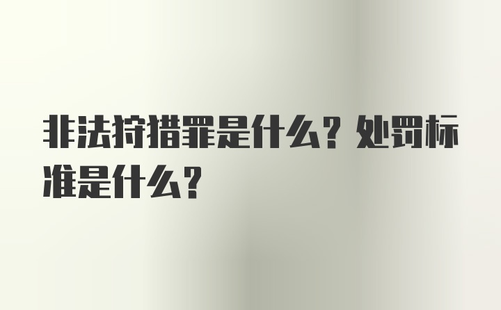 非法狩猎罪是什么？处罚标准是什么？