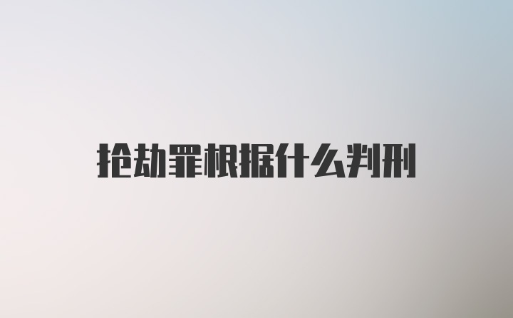 抢劫罪根据什么判刑