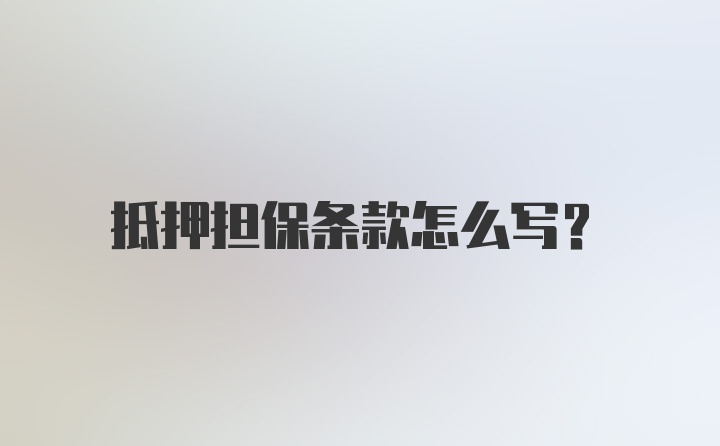 抵押担保条款怎么写？