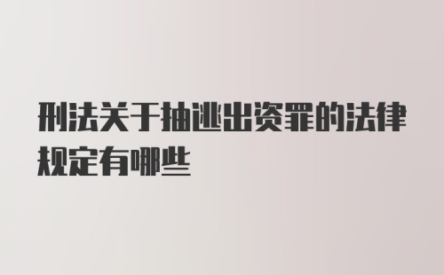 刑法关于抽逃出资罪的法律规定有哪些