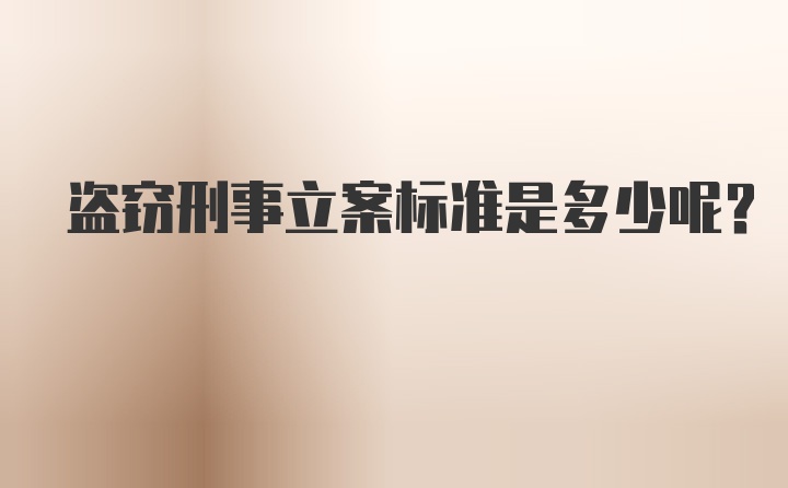 盗窃刑事立案标准是多少呢？