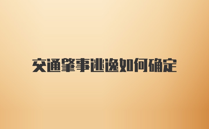 交通肇事逃逸如何确定