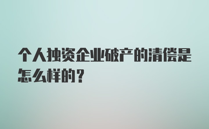 个人独资企业破产的清偿是怎么样的？