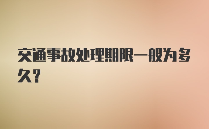 交通事故处理期限一般为多久？