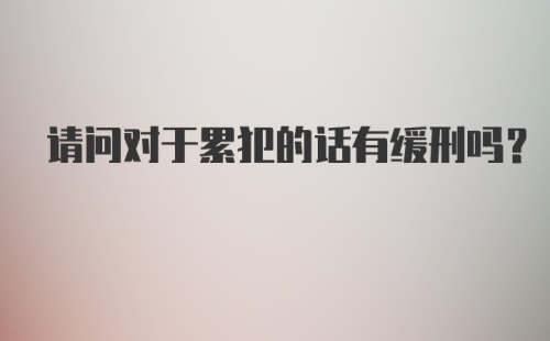 请问对于累犯的话有缓刑吗？