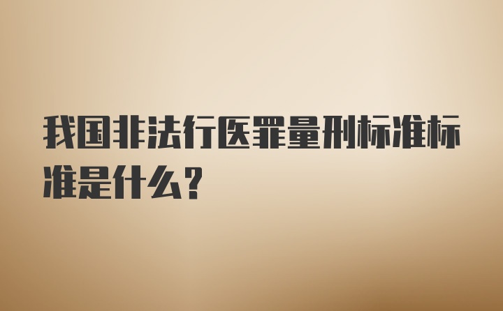 我国非法行医罪量刑标准标准是什么？