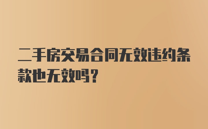 二手房交易合同无效违约条款也无效吗？