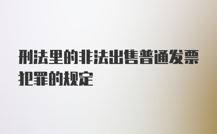 刑法里的非法出售普通发票犯罪的规定