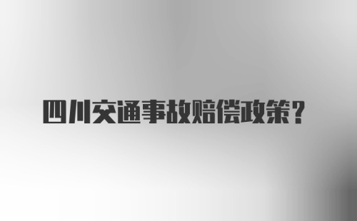 四川交通事故赔偿政策？