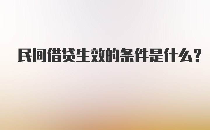 民间借贷生效的条件是什么？