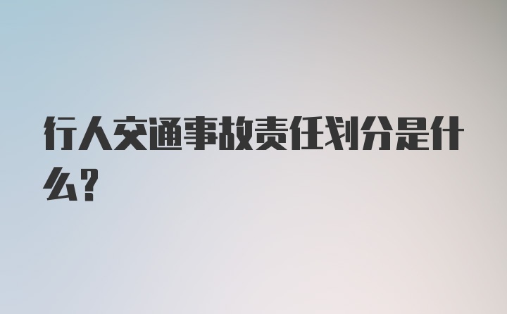 行人交通事故责任划分是什么？