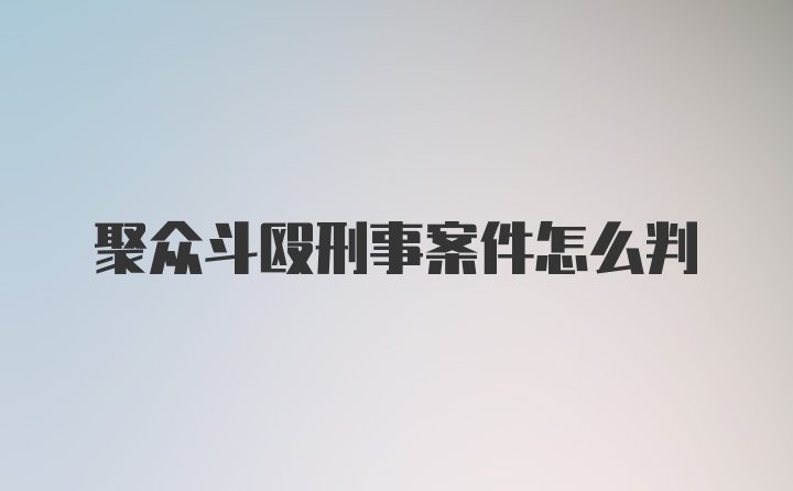 聚众斗殴刑事案件怎么判