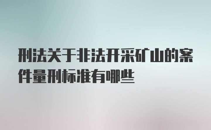 刑法关于非法开采矿山的案件量刑标准有哪些