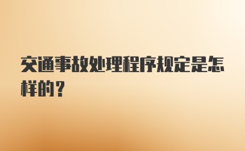 交通事故处理程序规定是怎样的？