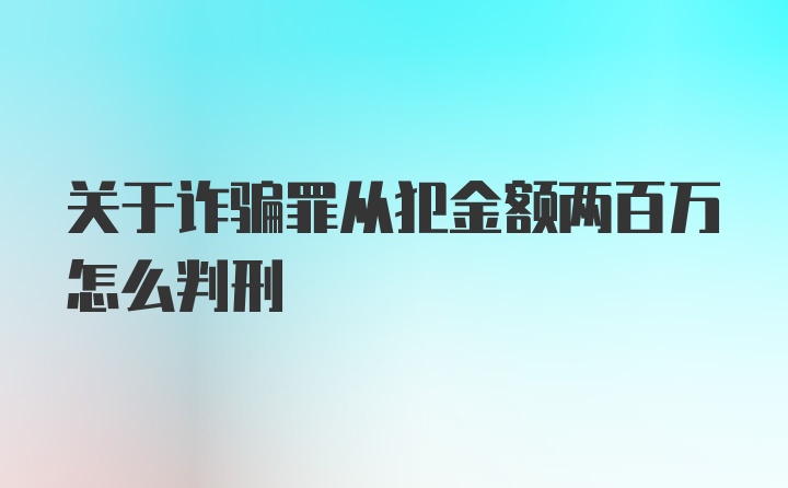 关于诈骗罪从犯金额两百万怎么判刑