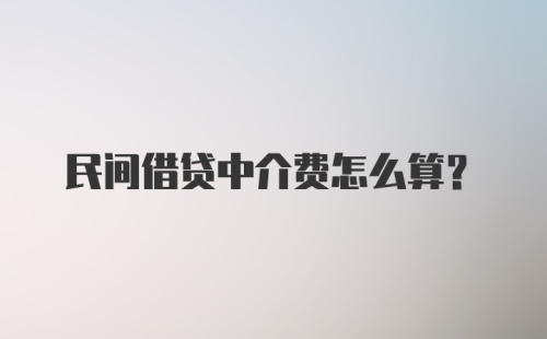 民间借贷中介费怎么算?