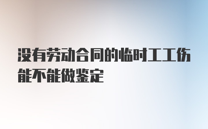 没有劳动合同的临时工工伤能不能做鉴定