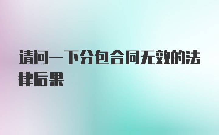 请问一下分包合同无效的法律后果