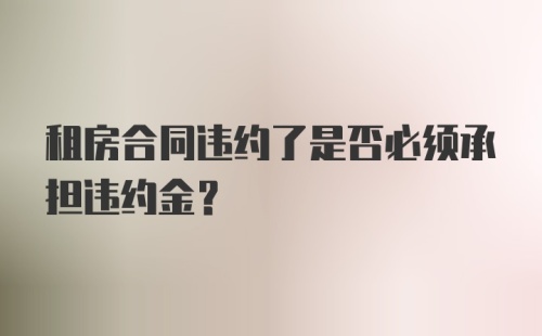 租房合同违约了是否必须承担违约金？