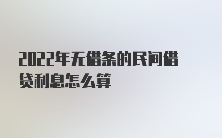 2022年无借条的民间借贷利息怎么算