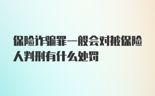 保险诈骗罪一般会对被保险人判刑有什么处罚